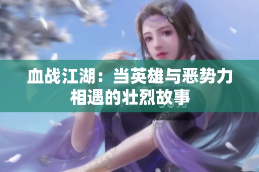 血戰(zhàn)江湖：當英雄與惡勢力相遇的壯烈故事