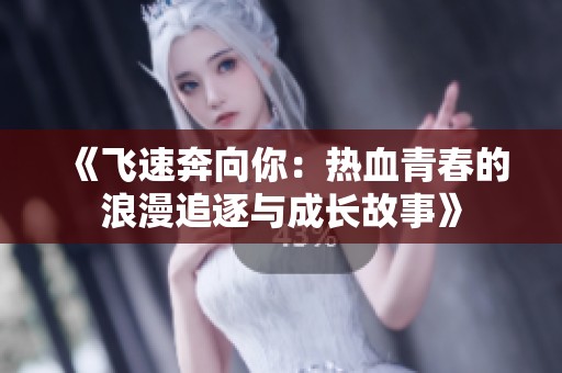 《飛速奔向你：熱血青春的浪漫追逐與成長(zhǎng)故事》