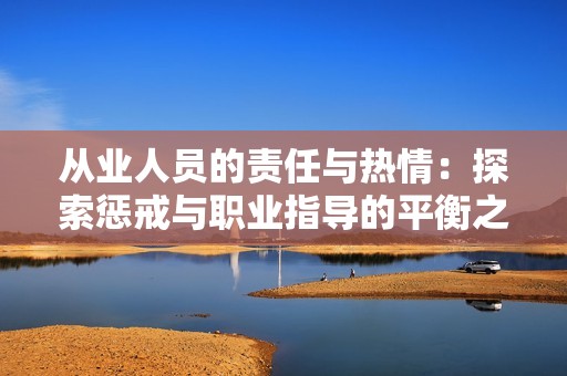 從業(yè)人員的責(zé)任與熱情：探索懲戒與職業(yè)指導(dǎo)的平衡之道