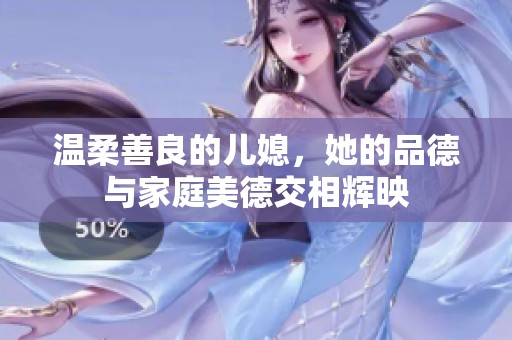 溫柔善良的兒媳，她的品德與家庭美德交相輝映
