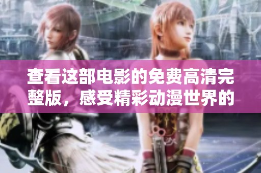 查看這部電影的免費高清完整版，感受精彩動漫世界的魅力