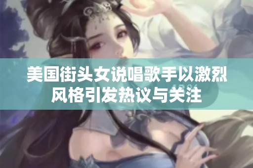 美國街頭女說唱歌手以激烈風(fēng)格引發(fā)熱議與關(guān)注