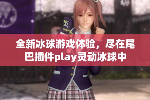 全新冰球游戲體驗，盡在尾巴插件play靈動冰球中