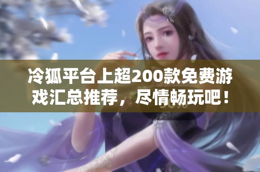 冷狐平臺上超200款免費游戲匯總推薦，盡情暢玩吧！