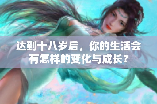 達(dá)到十八歲后，你的生活會(huì)有怎樣的變化與成長(zhǎng)？