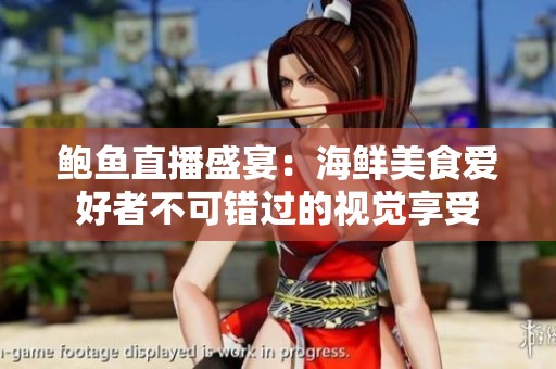 鮑魚直播盛宴：海鮮美食愛好者不可錯(cuò)過的視覺享受