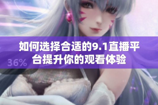 如何選擇合適的9.1直播平臺(tái)提升你的觀看體驗(yàn)