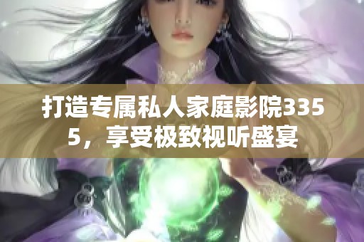 打造專屬私人家庭影院3355，享受極致視聽盛宴