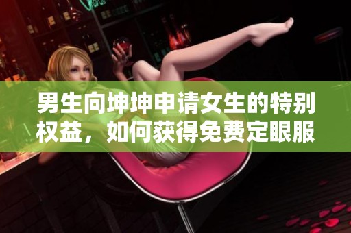 男生向坤坤申請女生的特別權益，如何獲得免費定眼服務