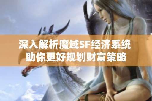 深入解析魔域SF經(jīng)濟系統(tǒng) 助你更好規(guī)劃財富策略