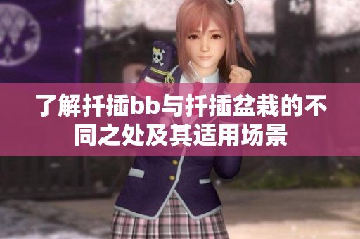 了解扦插bb與扦插盆栽的不同之處及其適用場景