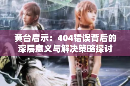 黃臺啟示：404錯(cuò)誤背后的深層意義與解決策略探討