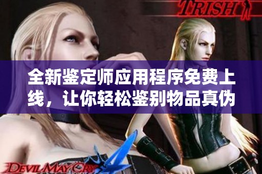 全新鑒定師應(yīng)用程序免費上線，讓你輕松鑒別物品真?zhèn)? title=