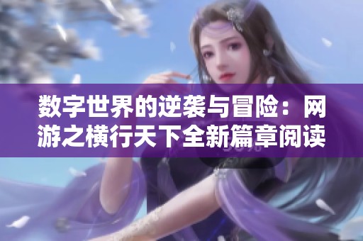 數(shù)字世界的逆襲與冒險(xiǎn)：網(wǎng)游之橫行天下全新篇章閱讀