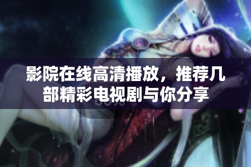 影院在線高清播放，推薦幾部精彩電視劇與你分享