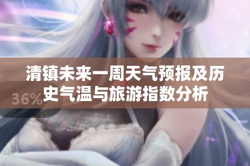 清鎮(zhèn)未來(lái)一周天氣預(yù)報(bào)及歷史氣溫與旅游指數(shù)分析