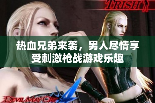 熱血兄弟來襲，男人盡情享受刺激槍戰(zhàn)游戲樂趣