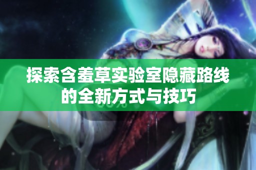 探索含羞草實驗室隱藏路線的全新方式與技巧