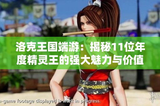 洛克王國(guó)端游：揭秘11位年度精靈王的強(qiáng)大魅力與價(jià)值
