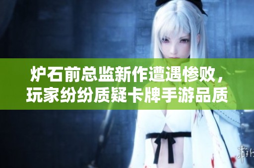 爐石前總監(jiān)新作遭遇慘敗，玩家紛紛質(zhì)疑卡牌手游品質(zhì)！
