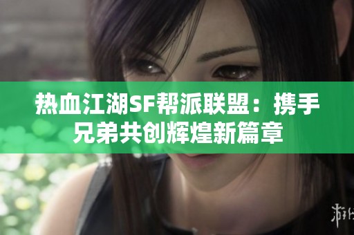 熱血江湖SF幫派聯(lián)盟：攜手兄弟共創(chuàng)輝煌新篇章