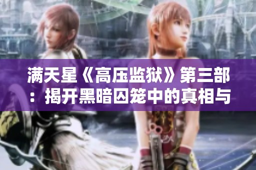 滿天星《高壓監(jiān)獄》第三部：揭開(kāi)黑暗囚籠中的真相與挑戰(zhàn)
