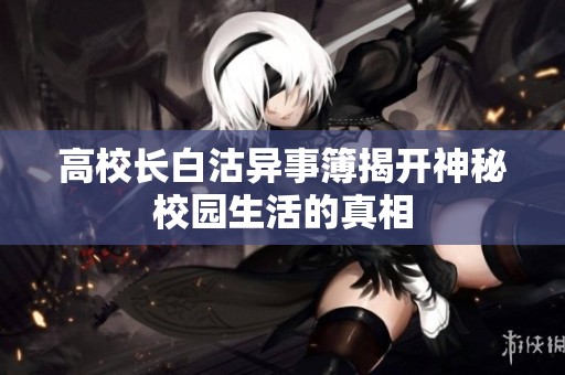 高校長白沽異事簿揭開神秘校園生活的真相