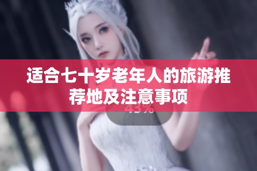 適合七十歲老年人的旅游推薦地及注意事項