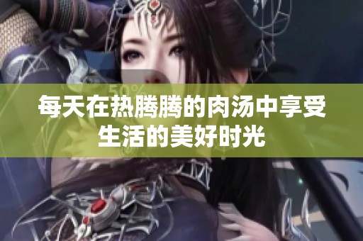每天在熱騰騰的肉湯中享受生活的美好時光