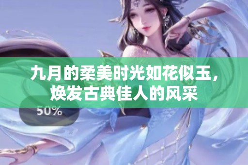 九月的柔美時光如花似玉，煥發(fā)古典佳人的風(fēng)采