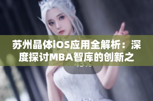 蘇州晶體iOS應(yīng)用全解析：深度探討MBA智庫(kù)的創(chuàng)新之路