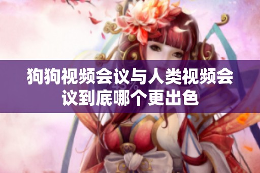 狗狗視頻會議與人類視頻會議到底哪個更出色