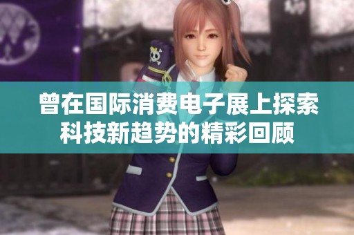 曾在國際消費電子展上探索科技新趨勢的精彩回顧