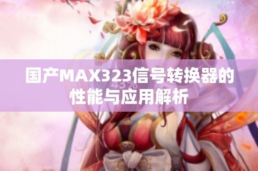 國(guó)產(chǎn)MAX323信號(hào)轉(zhuǎn)換器的性能與應(yīng)用解析