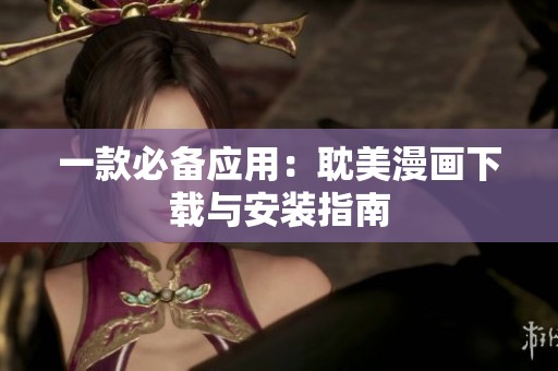 一款必備應用：耽美漫畫下載與安裝指南
