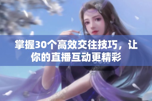 掌握30個高效交往技巧，讓你的直播互動更精彩