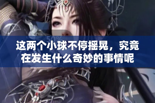這兩個小球不停搖晃，究竟在發(fā)生什么奇妙的事情呢