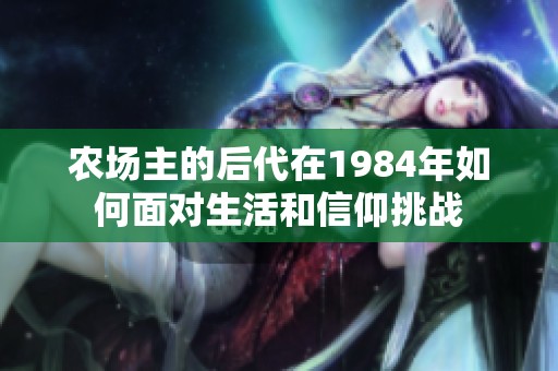農(nóng)場主的后代在1984年如何面對生活和信仰挑戰(zhàn)