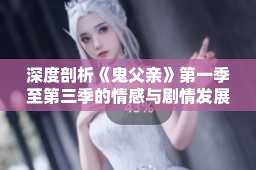 深度剖析《鬼父親》第一季至第三季的情感與劇情發(fā)展