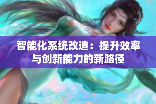 智能化系統(tǒng)改造：提升效率與創(chuàng)新能力的新路徑