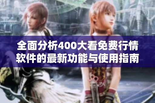 全面分析400大看免費(fèi)行情軟件的最新功能與使用指南