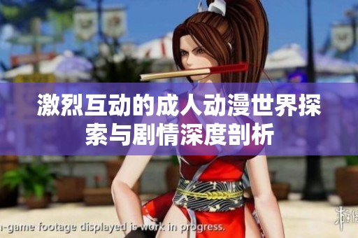 激烈互動的成人動漫世界探索與劇情深度剖析