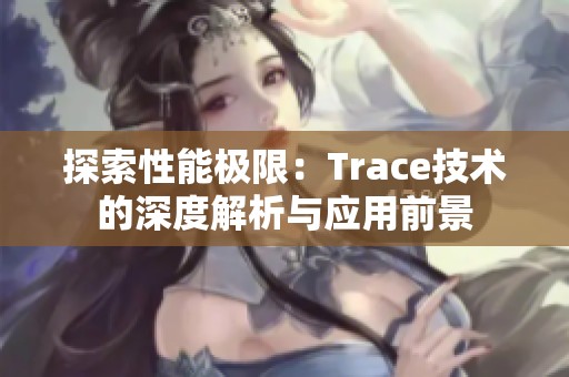 探索性能極限：Trace技術(shù)的深度解析與應(yīng)用前景