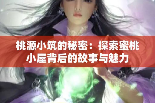 桃源小筑的秘密：探索蜜桃小屋背后的故事與魅力