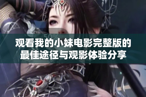 觀看我的小妹電影完整版的最佳途徑與觀影體驗分享
