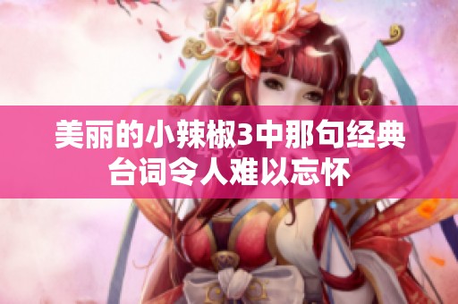 美麗的小辣椒3中那句經(jīng)典臺詞令人難以忘懷
