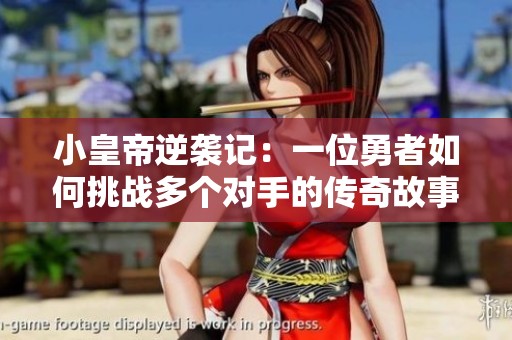 小皇帝逆襲記：一位勇者如何挑戰(zhàn)多個對手的傳奇故事