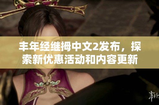 豐年經(jīng)繼拇中文2發(fā)布，探索新優(yōu)惠活動和內(nèi)容更新