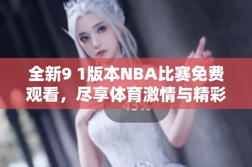 全新9 1版本NBA比賽免費(fèi)觀看，盡享體育激情與精彩時(shí)刻