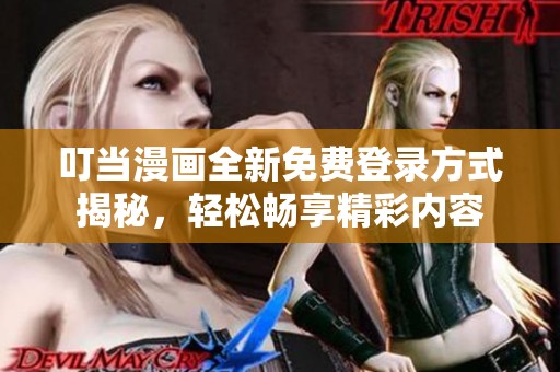 叮當(dāng)漫畫全新免費(fèi)登錄方式揭秘，輕松暢享精彩內(nèi)容